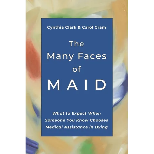 The Many Faces of MAID: What to Expect When Someone You Know Chooses Medical Assistance in Dying