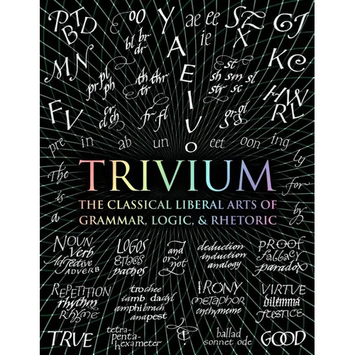 Trivium: The Classical Liberal Arts of Grammar, Logic, & Rhetoric