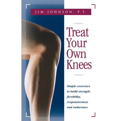 Treat Your Own Knees: Simple Exercises to Build Strength, Flexibility, Responsiveness and Endurance