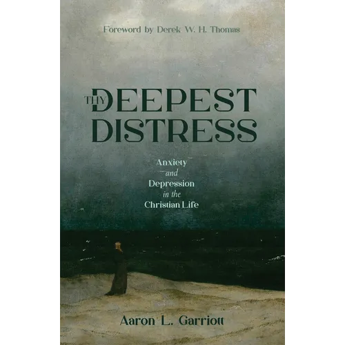 Thy Deepest Distress: Anxiety and Depression in the Christian Life