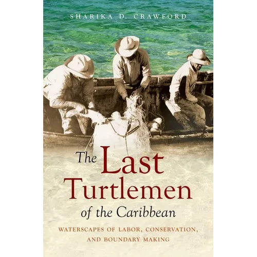The Last Turtlemen of the Caribbean: Waterscapes of Labor, Conservation, and Boundary Making