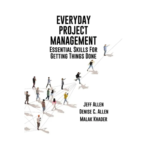 Everyday Project Management: Essential Skills For Getting Things Done: Essential skills for getting thigs done