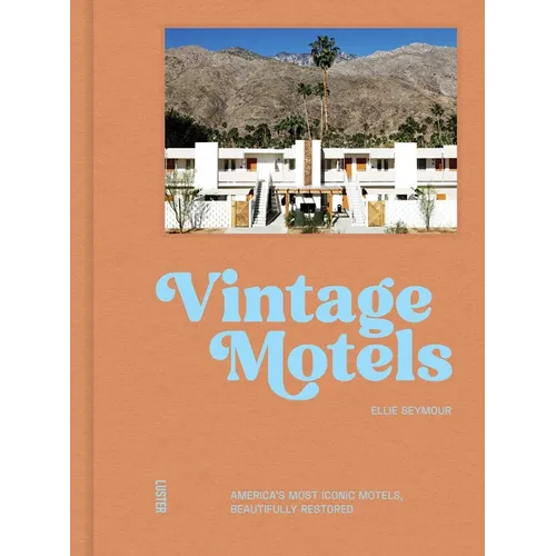 Vintage Motels: America's Most Inspiring Motels Beautifully Restored with Respect for History