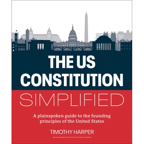 The U.S. Constitution Simplified: A Plainspoken Guide to the Founding Principles of the United States