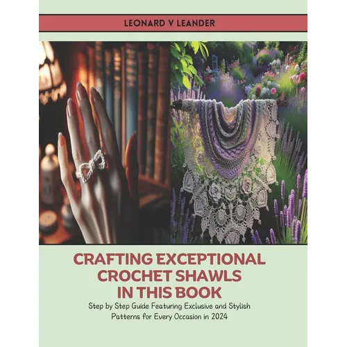 Crafting Exceptional Crochet Shawls in this Book: Step by Step Guide Featuring Exclusive and Stylish Patterns for Every Occasion in 2024