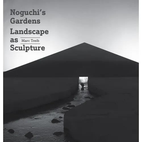 Noguchi's Gardens: Landscape as Sculpture