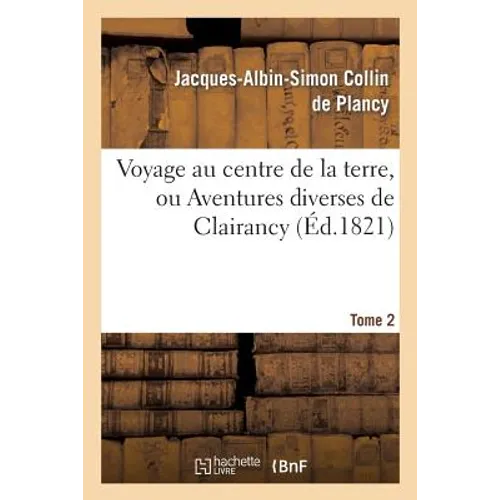 Voyage Au Centre de la Terre, Ou Aventures Diverses de Clairancy. Tome 2