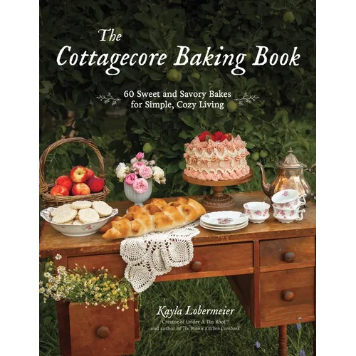 The Cottagecore Baking Book: 60 Sweet and Savory Bakes for Simple, Cozy Living