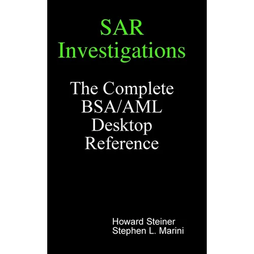 SAR Investigations - The Complete BSA/AML Desktop Reference