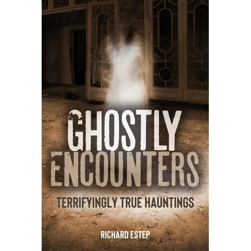Ghostly Encounters: Terrifyingly True Hauntings