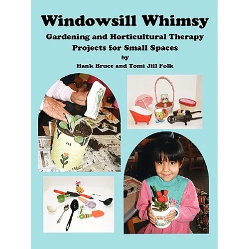 Windowsill Whimsy, Gardening & Horticultural Therapy Projects for Small Spaces
