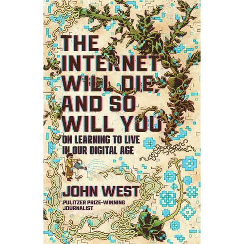 The Internet Will Die, and So Will You: On Learning to Live in Our Digital Age