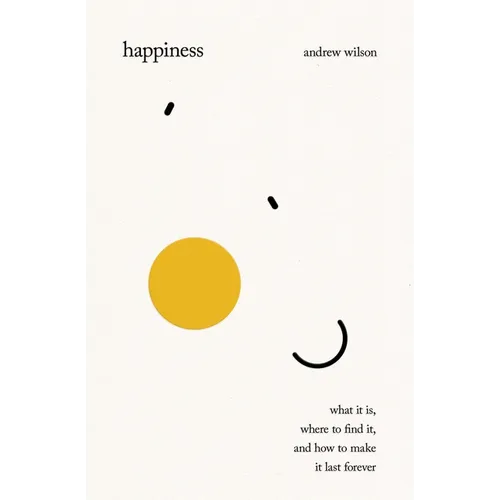 Happiness: What It Is, Where to Find It, and How to Make It Last Forever