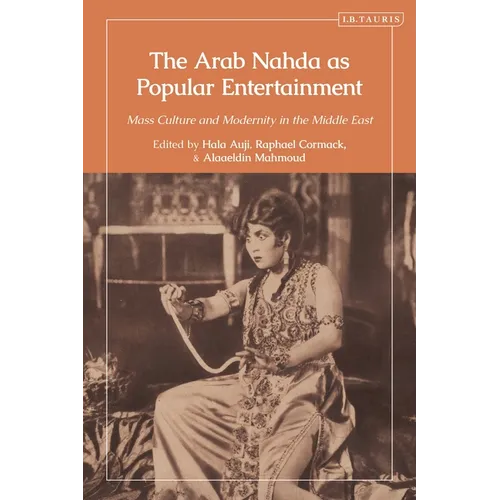 The Arab Nahda as Popular Entertainment: Mass Culture and Modernity in the Middle East