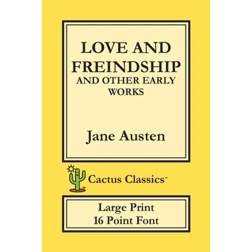 Love and Freindship and other Early Works (Cactus Classics Large Print): 16 Point Font; Large Text; Large Type; Love and Friendship