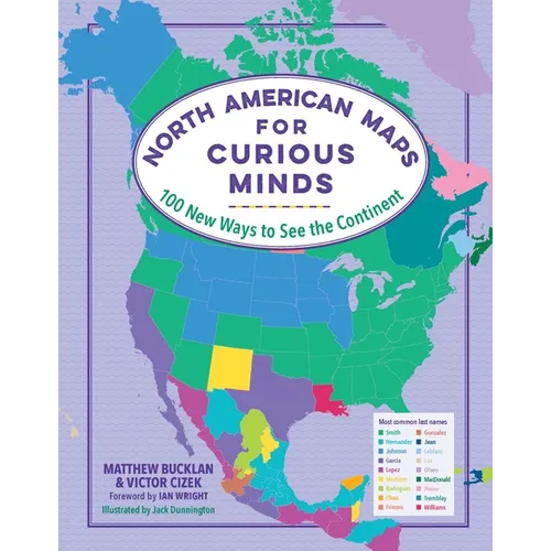 North American Maps for Curious Minds: 100 New Ways to See the Continent