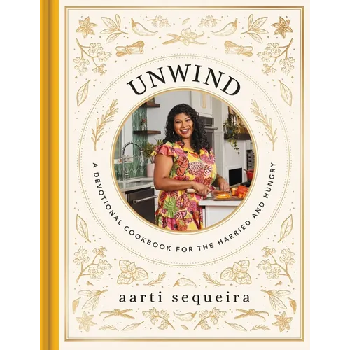 Unwind: A Devotional Cookbook for the Harried and Hungry (50 Delicious Recipes and 50 Comforting Devotions)