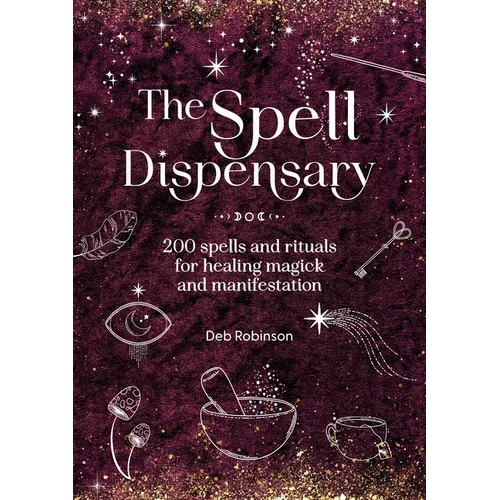 The Spell Dispensary: 200 Spells and Rituals for Healing Magick and Manifestation