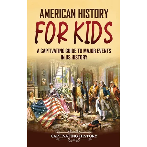 American History for Kids: A Captivating Guide to Major Events in US History