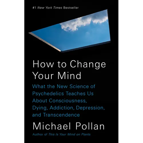 How to Change Your Mind: What the New Science of Psychedelics Teaches Us about Consciousness, Dying, Addiction, Depression, and Transcendence