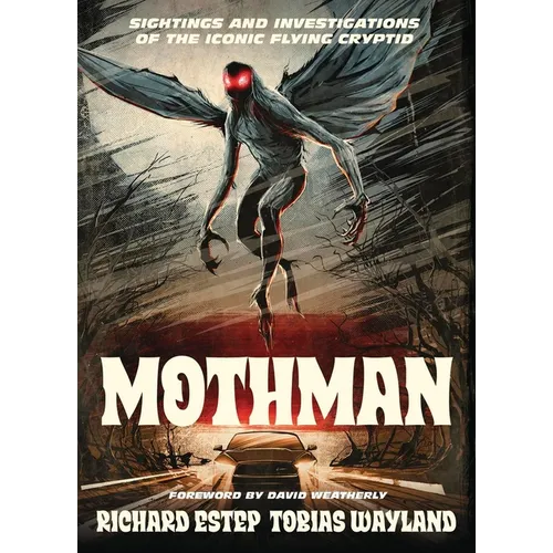 Mothman: Sightings and Investigations of the Iconic Flying Cryptid