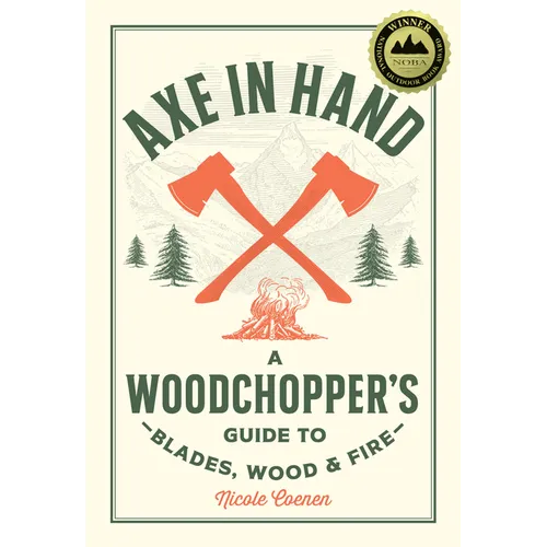Axe in Hand: A Woodchopper's Guide to Blades, Wood, and Fire