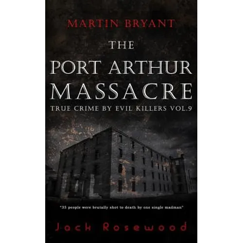 Martin Bryant: The Port Arthur Massacre: Historical Serial Killers and Murderers