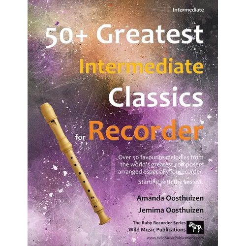 50+ Greatest Intermediate Classics for Recorder: Instantly recognisable tunes by the world's greatest composers arranged especially for the intermedia