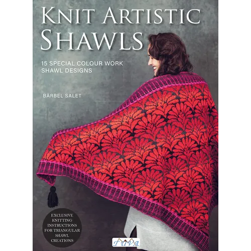 Knit Artistic Shawls: 15 Special Colour Work Designs. Exclusive Knitting Instructions for Triangular Shawl Creations.