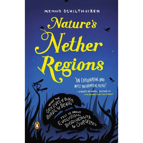 Nature's Nether Regions: What the Sex Lives of Bugs, Birds, and Beasts Tell Us About Evolution, Biodiversity, and Ourselves