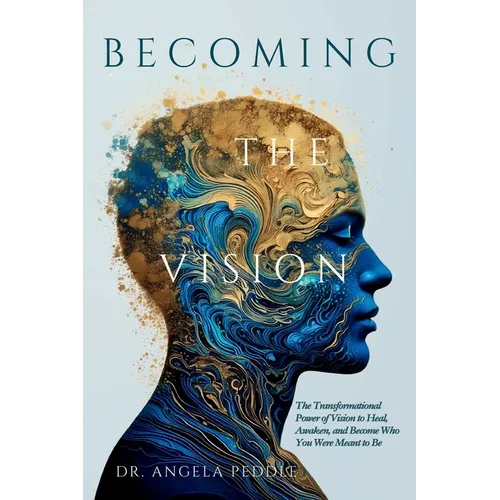 Becoming the Vision: The Transformational Power of Vision to Heal, Awaken, and Become Who You Were Meant to Be