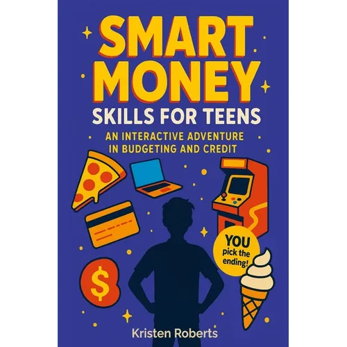 Smart Money Skills for Teens: A Fun, Choose-Your-Path Book to Teach Teens Financial Literacy
