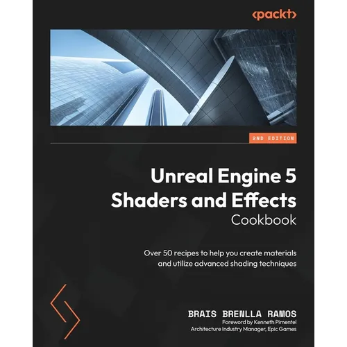 Unreal Engine 5 Shaders and Effects Cookbook - Second Edition: Over 50 recipes to help you create materials and utilize advanced shading techniques