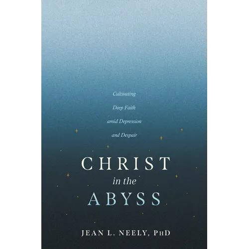 Christ in the Abyss: Cultivating Deep Faith Amid Depression and Despair