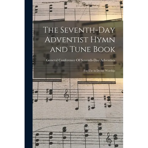 The Seventh-Day Adventist Hymn and Tune Book: For Use in Divine Worship