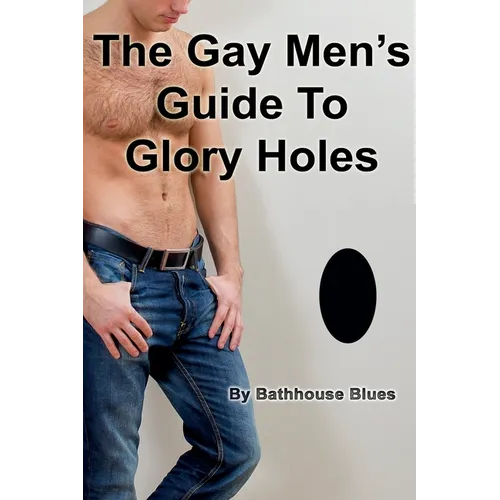 The Gay Men's Guide to Glory Holes