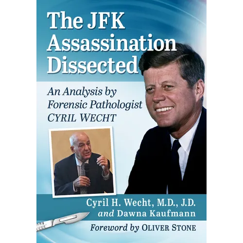 The JFK Assassination Dissected: An Analysis by Forensic Pathologist Cyril Wecht