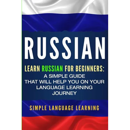 Russian: Learn Russian for Beginners: A Simple Guide that Will Help You on Your Language Learning Journey