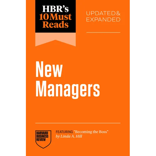 Hbr's 10 Must Reads for New Managers, Updated and Expanded (Featuring "Becoming the Boss" by Linda A. Hill)