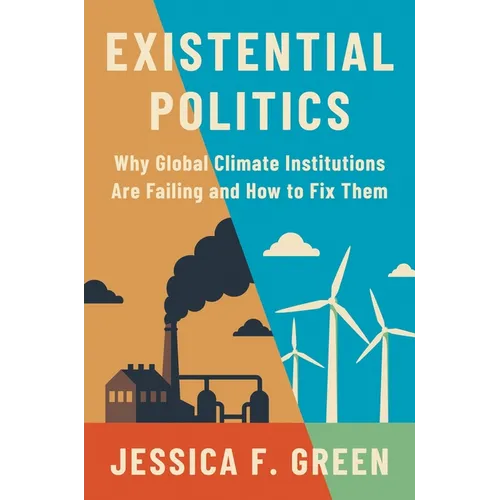 Existential Politics: Why Global Climate Institutions Are Failing and How to Fix Them