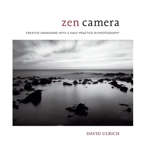 Zen Camera: Creative Awakening with a Daily Practice in Photography