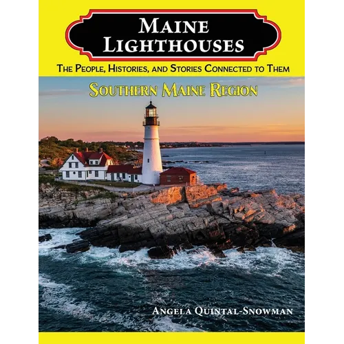 Maine Lighthouses: The People, Histories, and Stories Connected to Them- Southern Maine Region