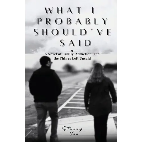 What I Probably Should've Said: A Novel of Family, Addiction, and the Things Left Unsaid