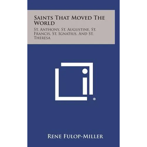 Saints That Moved the World: St. Anthony, St. Augustine, St. Francis, St. Ignatius, and St. Theresa