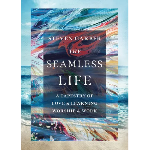 The Seamless Life: A Tapestry of Love and Learning, Worship and Work