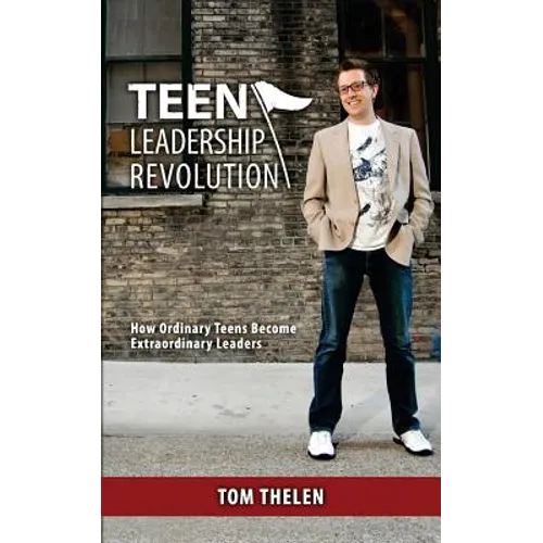 Teen Leadership Revolution: How Ordinary Teens Become Extraordinary Leaders