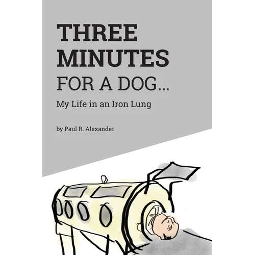 Three Minutes for a Dog: My Life in an Iron Lung