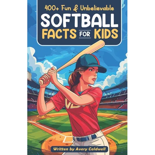 400+ Fun & Unbelievable Softball Facts for Kids: Explore Epic Comebacks, Crafty Pitchers, Hilarious Habits & Much More! (The Ultimate Gift for Softbal
