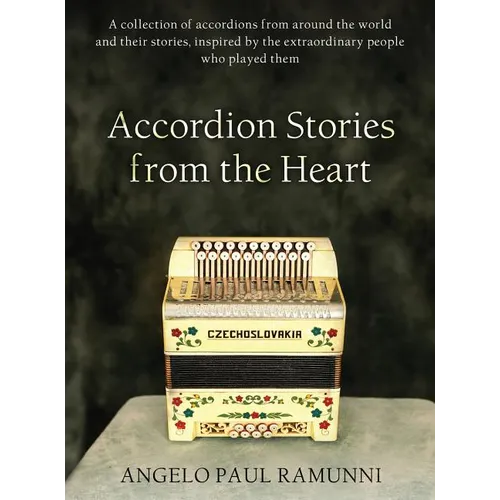 Accordion Stories from the Heart: A collection of accordions from around the world and their stories, inspired by the extraordinary people who played
