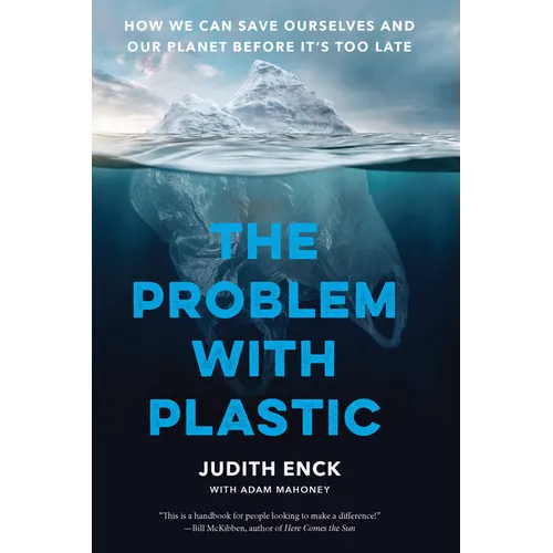 The Problem with Plastic: How We Can Save Ourselves and Our Planet Before It's Too Late
